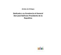 Dedicada A Su Excelencia El General Don José Ballivian Presidente De La Republica