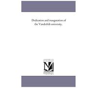 Dedication And Inauguration Of The Vanderbilt University.
