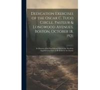 Dedication Exercises Of The Oscar C. Tugo Circle, Pasteur & Longwood Avenues, Boston, October 18, 1921: In Memory Of The First Enlisted Man In The Ame
