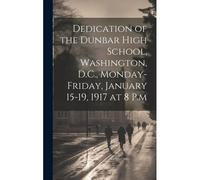 Dedication Of The Dunbar High School, Washington, D.C., Monday-Friday, January 15-19, 1917 At 8 P.M