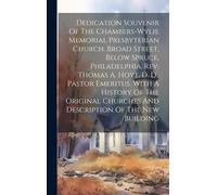 Dedication Souvenir Of The Chambers-Wylie Memorial Presbyterian Church. Broad Street, Below Spruce, Philadelphia. Rev. Thomas A. Hoyt, D. D., Pastor Emeritus. With A History Of The Original Churches A