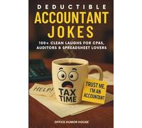 Deductible Accountant Jokes: 100+ Clean Laughs for CPAs, Auditors, Spreadsheet Lovers & Office Warriors in the Age of AI. A Lighthearted Gift for Accountants, Colleagues and Bosses.