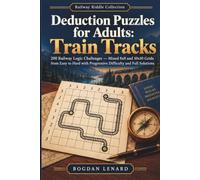 Deduction Puzzles for Adults: Train Tracks: 200 Railway Logic Challenges - Mixed 8x8 and 10x10 Grids from Easy to Hard with Progressive Difficulty and Full Solutions
