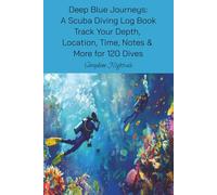 Deep Blue Journeys: A Scuba Diving Log Book: Track Your Depth, Location, Time, Notes & More for 120 Dives