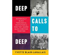 Deep Calls to Deep: Historically Black Theological Institutions and How They Shaped Black Christian Tradition