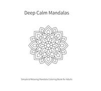 Deep Calm Mandalas: Simple & Relaxing Mandala Coloring Book for Adults Stress Relief, Mindfulness, and Peaceful Meditation