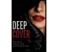 Deep Cover: Wie ich im tiefsten Loch meine Freiheit fand
