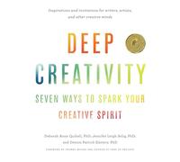 Deep Creativity: Seven Ways to Spark Your Creative Spirit
