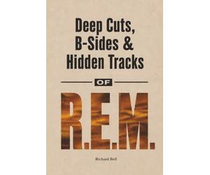 Deep Cuts, B-Sides & Hidden Tracks of R.E.M: An Unofficial Song-by-Song Companion