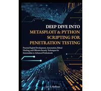 Deep Dive into Metasploit & Python Scripting for Penetration Testing: Practical Exploit Development, Automation, Ethical Hacking, and Offensive Security Techniques for Intermediate to Advanced