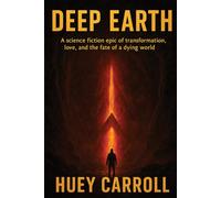 Deep Earth: A science fiction epic of transformation, love, and the fate of a dying world