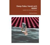 Deep Fake, Havet Och Appar - Essäer Om Konst Och Poesi