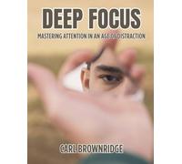 Deep Focus: Mastering Attention In An Age Of Distraction