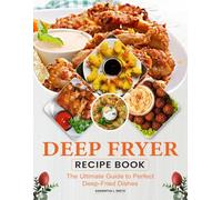 Deep Fryer Recipe Book: The Ultimate Guide to Perfect Deep-Fried Dishes