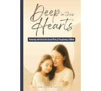 Deep in Their Hearts: Partnering with God in the Sacred Work of Transforming Children