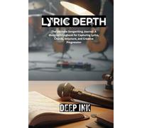 Deep Ink: Lyric Depth: A Guided Songwriting Journal and Workbook for Crafting Meaningful Lyrics and Better Songs: The Songwriter's Tool for Mastering ... and Emotional Resonance in Every Verse
