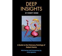 Deep Insights: A Guide to the Visionary Paintings of Robert Henne