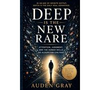 Deep Is the New Rare: Attention, Judgment, and the Human Skills No Algorithm Can Fake