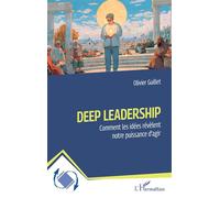 Deep Leadership Comment les idées révèlent notre puissance d’agir - Olivier Guillet - L'harmattan - broché - Guide