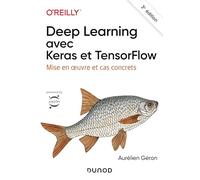 Deep Learning avec Keras et TensorFlow - 3e éd.: Mise en oeuvre et cas concrets
