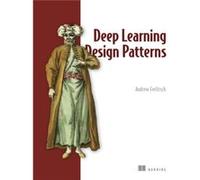 Deep Learning Design Patterns by Andrew Ferlitsch Andrew Ferlitsch (Auteur)