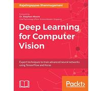 Deep Learning for Computer Vision: Expert techniques to train advanced neural networks using TensorFlow and Keras