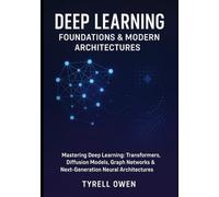 Deep Learning Foundations & Modern Architectures: Mastering Deep Learning: Transformers, Diffusion Models, Graph Networks & Next-Generation Neural Architectures