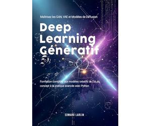 Deep Learning Génératif: Maîtrisez les GAN, VAE et Modèles de Diffusion | Formation complète aux modèles créatifs de l’IA, du concept à la pratique avancée avec Python.