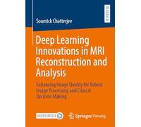 Deep Learning Innovations in MRI Reconstruction and Analysis: Enhancing Image Quality for Robust Image Processing and Clinical Decision Making