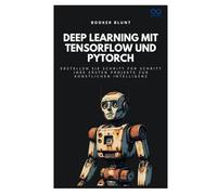 Deep Learning mit TensorFlow und PyTorch: Erstellen Sie Schritt für Schritt Ihre ersten Projekte zur künstlichen Intelligenz