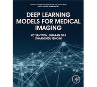 Deep Learning Models for Medical Imaging by Ghosh & Swarnendu Jadavpur University & Kolkota & India Santosh, K.C. (KC's PAMI: Pattern Analysis & Machine Intelligence Research Lab - Department of Compu
