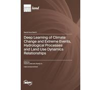 Deep Learning of Climate Change and Extreme Events, Hydrological Processes and Land Use Dynamics Relationships