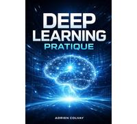 Deep Learning Pratique: Concevoir, entrainer et deployer des reseaux de neurones pour des problemes reels en vision, NLP et donnees tabulaires