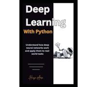 Deep Learning with Python: Understand how deep neural networks work and apply them to real-world tasks