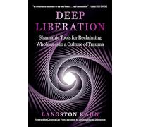 Deep Liberation: Shamanic Tools for Reclaiming Wholeness in a Culture of Trauma