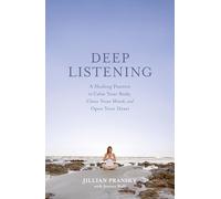 Deep Listening: A Healing Practice to Calm Your Body, Clear Your Mind, and Open Your Heart