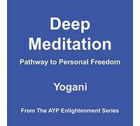 Yogani - Deep Meditation: Pathway to Personal Freedom