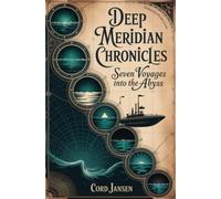 Deep Meridian Chronicles: Seven Voyages into the Abyss