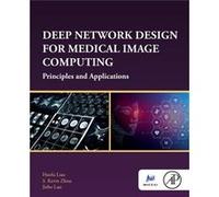 Deep Network Design for Medical Image Computing by Luo & Jiebo Professor of Computer Science & University of Rochester & NY & USA Luo Jiebo Professor of Computer Science University of Rochester NY USA