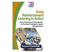 Deep Reinforcement Learning In Action: From Theoretical Foundations To Practical Intelligent Agent Development