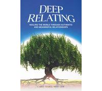 Deep Relating: Healing the World Through Authentic and Meaningful Relationships