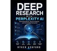 DEEP RESEARCH WITH PERPLEXITY AI: Advanced Search, Source Analysis, and Knowledge Extraction