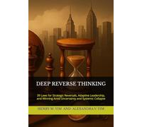 DEEP REVERSE THINKING: 39 Laws for Strategic Reversals, Adaptive Leadership, and Winning Amid Uncertainty and Systemic Collapse