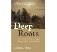 Deep Roots: Toward a Biblical and Theological Framework for Church Planting
