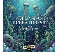Deep Sea Creatures Adult Coloring Book: Explore the Unseen World with 50 Detailed and Eerie Illustrations | for Science Lovers, Ocean Enthusiasts, and Fans of the Strange and Beautiful.
