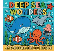 Deep Sea Wonders - An Undersea Coloring Escape: 45 Ocean-Themed Coloring Pages of Fish, Sea Creatures, and Marine Adventures for Kids and Adults
