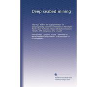 Deep seabed mining: Hearings before the Subcommittee on Oceanography and the Committee on Merchant Marine and Fisheries, House of Representatives, Ninety-fifth Congress, first session