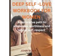 DEEP SELF -LOVE WORKBOOK FOR WOMEN: A restorative path to wholeness, worthiness and radical self -respect