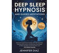 Deep Sleep Hypnosis and Guided Meditations: Overcome Insomnia & Anxiety with Self-Hypnosis, Calming Affirmations, Mindfulness Techniques to Relax the Body, Quiet the Mind, and Fall Asleep Instantly
