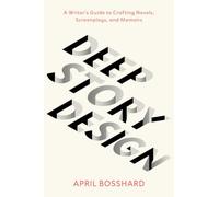 Deep Story Design: A Writer's Guide to Crafting Novels, Screenplays, and Memoirs